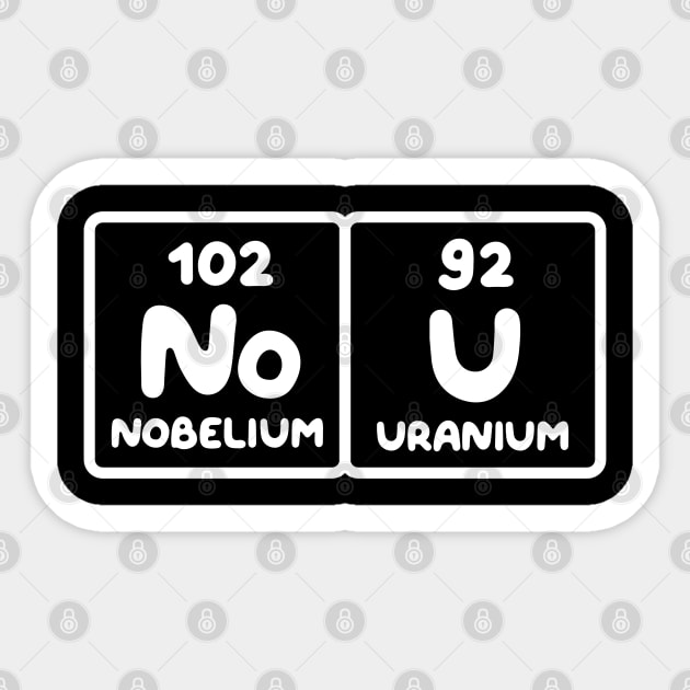 Nobelium Uranium / no u (funny sarcastic chemist counter response) v1 Sticker by Teeworthy Designs